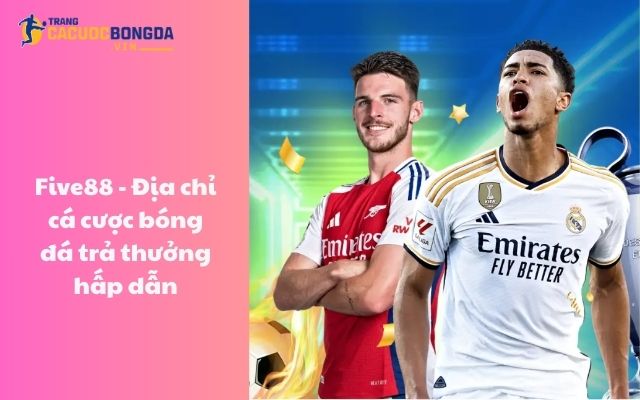 Five88 - Địa chỉ cá cược bóng đá trả thưởng hấp dẫn